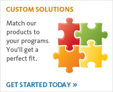 Custom SOlutions - match our products to your programs. Get started today.