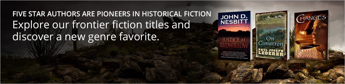 Five Star frontier fiction delivers engaging narratives and characters whose stories are as distinctive as the American West itself.