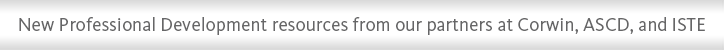 New Professional Development resources from our partners at Corwin, ASCD, and ISTE.
