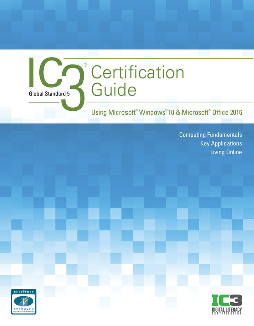 IC3 Certification Guide Using Microsoft Windows 10 Microsoft Office