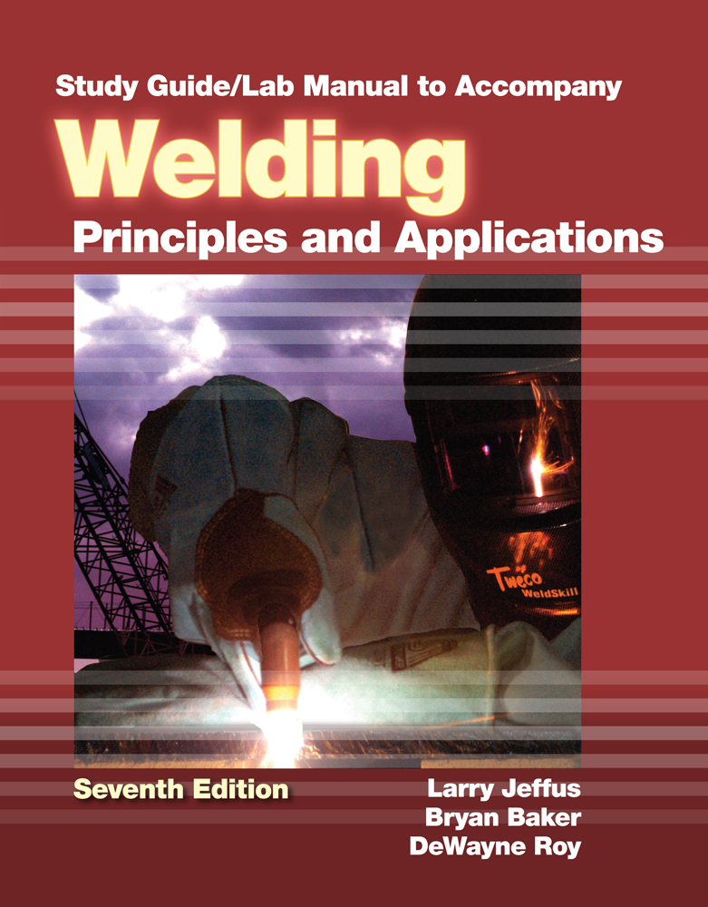 Study Guide With Lab Manual For Jeffus Welding Principles And Applications 7th 9781111039189 Cengage