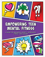 Empowering Teen Mental Fitness: A Guide for Managing Anxiety, Depression, Stress, and Suicide