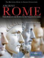 The Britannica Guide to Ancient Civilizations: Ancient Rome: From Romulus and Remus to the Visigoth Invasion