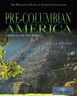 The Britannica Guide to Ancient Civilizations: Pre-Columbian America: Empires of the New World
