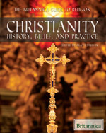 The Britannica Guide to Religion: Christianity: History, Belief, and Practice