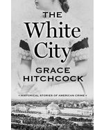 The White City: Historical Stories of American Crime